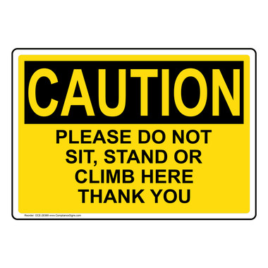 Caution Sign - Please Do Not Sit, Stand Or Climb Here Thank You - OSHA