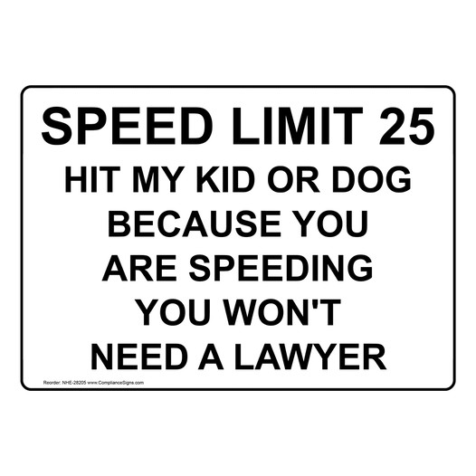 Speed Limit 25 Hit My Kid Or Dog Because You Sign