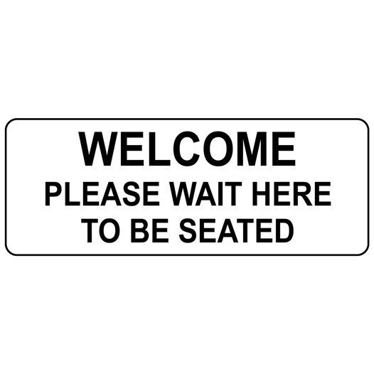White Engraved WELCOME PLEASE WAIT HERE TO BE SEATED Sign EGRE-15821_Black_on_White