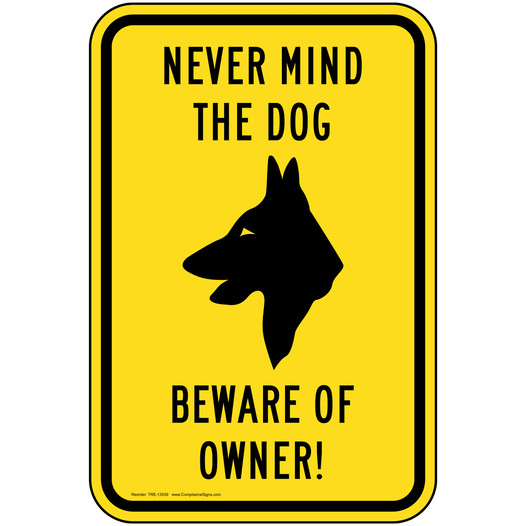 Never Mind The Dog Beware Of Owner! Sign TRE-13539 No Trespassing