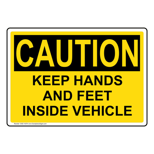 OSHA CAUTION Keep Hands And Feet Inside Vehicle Sign OCE-14374