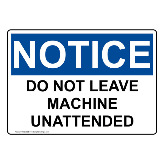 OSHA NOTICE Do Not Leave Machine Unattended Sign ONE-2325