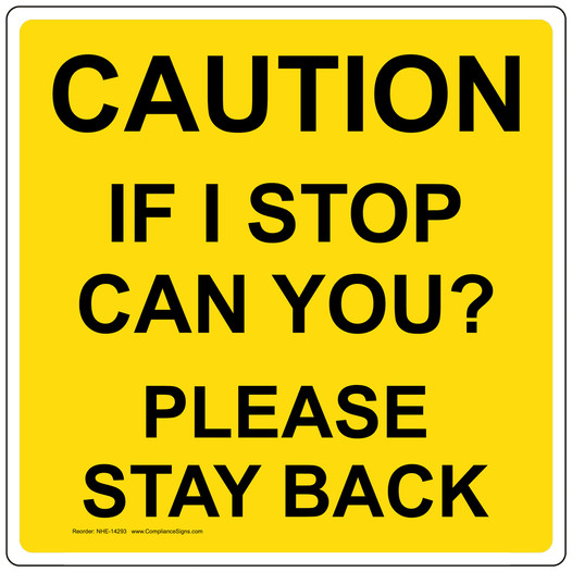 Caution If I Stop Can You? Please Stay Back Sign NHE-14293