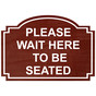 Cinnamon Engraved PLEASE WAIT HERE TO BE SEATED Sign EGRE-15732_White_on_Cinnamon