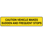 Yellow CAUTION VEHICLE MAKES SUDDEN AND FREQUENT STOPS Label NHE-14941