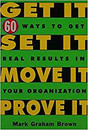 Get It - Set It - Move It - Prove It: 60 Ways To Get Real Results In Your Organization 70B7015