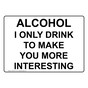 Alcohol I Only Drink To Make You More Interesting Sign NHE-26770