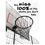 You Miss 100% Of The Shots You Don't Take Poster CS445646
