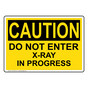 OSHA CAUTION Do Not Enter X-Ray In Progress Sign OCE-28475