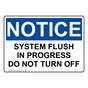 OSHA NOTICE Caution System Flush In Progress Do Not Turn Off Sign ONE-28424