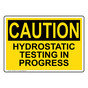 OSHA CAUTION Hydrostatic Testing In Progress Sign OCE-30044