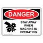 OSHA DANGER Stay Away When Machine Is Operating Sign With Symbol ODE-8462