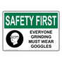 OSHA SAFETY FIRST Everyone Grinding Must Wear Goggles Sign With Symbol OSE-2850