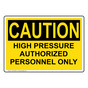 OSHA CAUTION HIGH PRESSURE AUTHORIZED PERSONNEL ONLY Sign OCE-50458