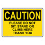 OSHA CAUTION Please Do Not Sit, Stand Or Climb Here Thank You Sign OCE-28369