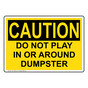 OSHA CAUTION Do Not Play In Or Around Dumpster Sign OCE-14529