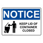 OSHA NOTICE Keep Lid Of Container Closed Sign With Symbol ONE-14511