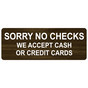 Walnut Engraved SORRY NO CHECKS WE ACCEPT CASH OR CREDIT CARDS Sign EGRE-15836_White_on_Walnut