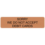 Copper Engraved SORRY WE DO NOT ACCEPT DEBIT CARDS Sign EGRE-17989_Black_on_Copper