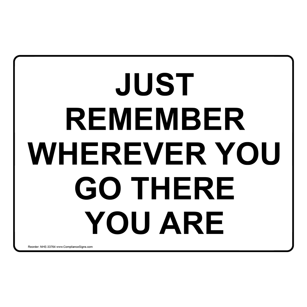 Just Remember Wherever You Go There You Are Sign NHE-33764