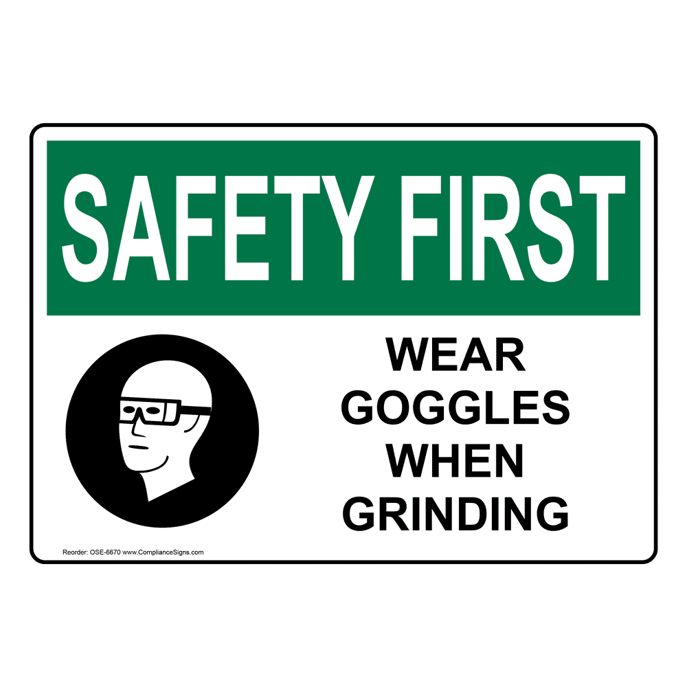 Osha Sign Safety First Wear Goggles When Grinding Sign Ppe 9375