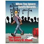 When You Ignore Safety Hazards You Ignore The Safety Of Others Posters